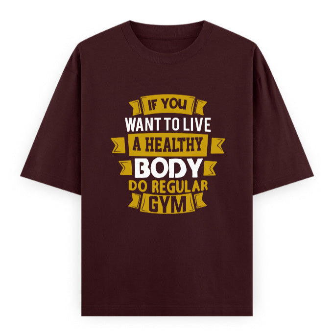 If You Want to Live a Healthy Body Do Regular Gym Graphic Unisex T-Shirt – Oversized 100% Cotton Fitness Workout Tee in Maroon